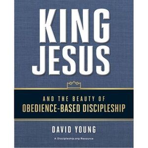 King Jesus and the Beauty of Obedience-Based Discipleship -- David Young